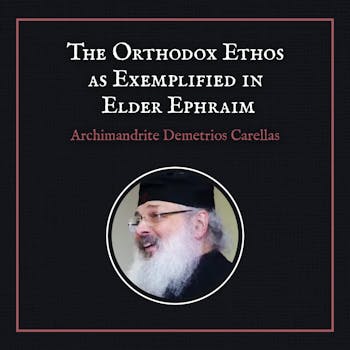The Orthodox Ethos as Exemplified in Elder Ephraim