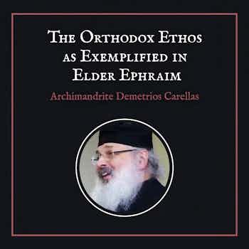 Image of product: The Orthodox Ethos as Exemplified in Elder Ephraim