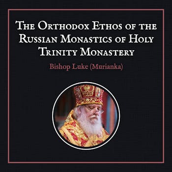 The Orthodox Ethos of the Russian Monastics of Holy Trinity Monastery